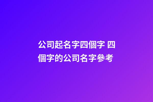 公司起名字四個字 四個字的公司名字參考-第1張-公司起名-玄機派